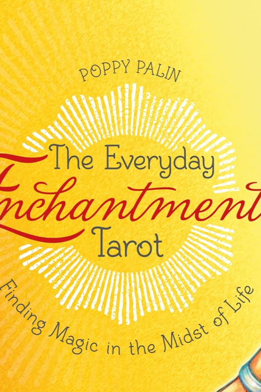 The Everyday Enchantment Tarot : Finding Magic in the Midst of Life